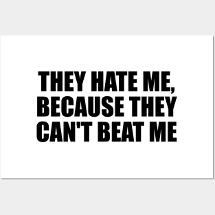 They hate me, because they can't beat me Posters and Art